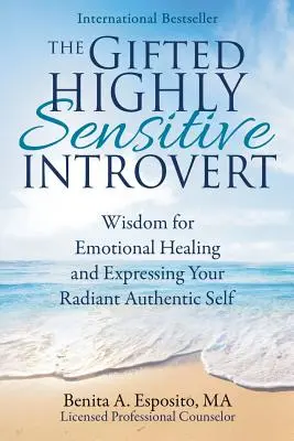 Nadaný vysoko senzitívny introvert: Múdrosť pre emocionálne uzdravenie a vyjadrenie svojho žiarivého autentického ja - The Gifted Highly Sensitive Introvert: Wisdom for Emotional Healing and Expressing Your Radiant Authentic Self