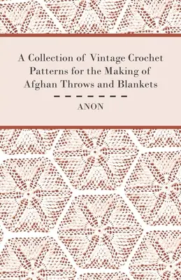 Zbierka historických háčkovaných vzorov na výrobu afganských zvrškov a prikrývok - A Collection of Vintage Crochet Patterns for the Making of Afghan Throws and Blankets