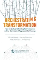 Orchestrovanie transformácie: Ako dosiahnuť víťazný výkon s prepojeným prístupom k zmenám - Orchestrating Transformation: How to Deliver Winning Performance with a Connected Approach to Change