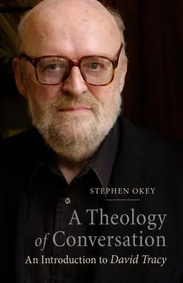Teológia rozhovoru: Úvod do Davida Tracyho - A Theology of Conversation: An Introduction to David Tracy