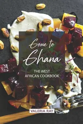 Gone to Ghana: Západoafrická kuchárska kniha - Gone to Ghana: The West African Cookbook