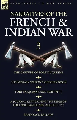 Príbehy z francúzskej a indiánskej vojny: 3 - Dobytie pevnosti Duquesne, Poriadková kniha komisára Wilsona. Pevnosť Duquesne a pevnosť Pitt, denník - Narratives of the French and Indian War: 3-The Capture of Fort Duquesne, Commissary Wilson's Orderly Book. Fort Duquesne and Fort Pitt, A Journal Kept