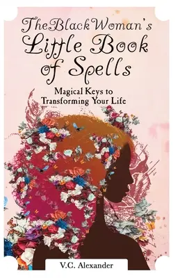 Malá kniha kúziel čiernej ženy: Magické kľúče k premene vášho života - The Black Woman's Little Book of Spells: Magical Keys to Transforming Your Life