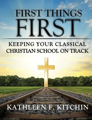 Najskôr o veciach: Udržať vašu klasickú kresťanskú školu na správnej ceste - First Things First: Keeping Your Classical Christian School on Track