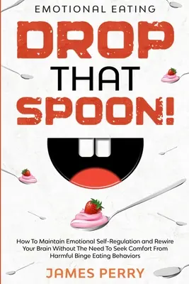 Emocionálne stravovanie: ODHOĎTE TÚ LYŽICU! - Ako si udržať emocionálnu sebareguláciu a prestavať mozog bez potreby vyhľadávať útechu Fr - Emotional Eating: DROP THAT SPOON! - How To Maintain Emotional Self-Regulation and Rewire Your Brain Without The Need To Seek Comfort Fr