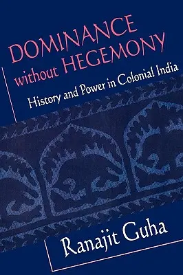 Dominancia bez hegemónie: História a moc v koloniálnej Indii - Dominance Without Hegemony: History and Power in Colonial India