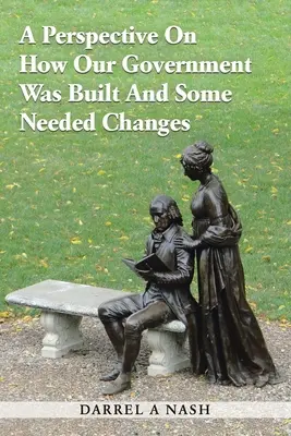 Pohľad na to, ako bola budovaná naša vláda, a niektoré potrebné zmeny - A Perspective on how our Government was Built and Some Needed Changes