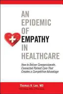 Epidémia empatie v zdravotníctve: Ako poskytovať súcitnú a prepojenú starostlivosť o pacientov, ktorá vytvára konkurenčnú výhodu - An Epidemic of Empathy in Healthcare: How to Deliver Compassionate, Connected Patient Care That Creates a Competitive Advantage