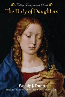 Padajúce semená granátového jablka: Povinnosť dcér: Príbeh Kataríny Aragónskej, kniha 1 - Falling Pomegranate Seeds: The Duty of Daughters: Katherine of Aragon Story, Book 1