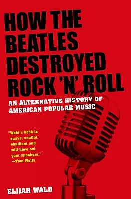 Ako Beatles zničili rock'n'roll: Alternatívne dejiny americkej populárnej hudby - How the Beatles Destroyed Rock 'n' Roll: An Alternative History of American Popular Music