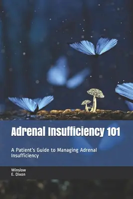 Adrenal Insufficiency 101: A Patient's Guide to Managing Adrenal Insufficiency (Nedostatočnosť nadobličiek 101: Sprievodca pacienta pri liečbe nedostatočnosti nadobličiek) - Adrenal Insufficiency 101: A Patient's Guide to Managing Adrenal Insufficiency