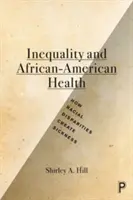 Nerovnosť a zdravie Afroameričanov: Ako rasové rozdiely spôsobujú choroby - Inequality and African-American Health: How Racial Disparities Create Sickness