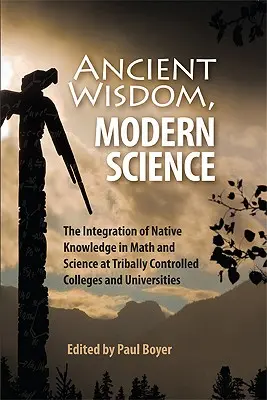 Staroveká múdrosť, moderná veda: Integrácia domorodých vedomostí v matematike a prírodných vedách na kmeňmi kontrolovaných vysokých školách a univerzitách - Ancient Wisdom, Modern Science: The Integration of Native Knowledge in Math and Science at Tribally Controlled Colleges and Universities