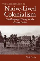 Archeológia pôvodného kolonializmu: Spochybňovanie histórie pri Veľkých jazerách - The Archaeology of Native-Lived Colonialism: Challenging History in the Great Lakes
