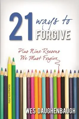 21 spôsobov, ako odpustiť: Plus deväť dôvodov, prečo musíme odpustiť - 21 Ways to Forgive: Plus Nine Reasons We Must Forgive