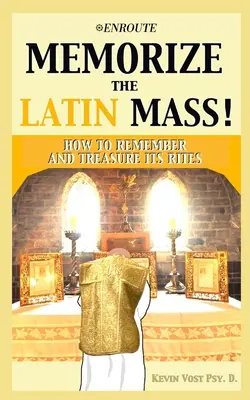 Zapamätaj si latinskú omšu: Ako si zapamätať a vážiť si jej obrady - Memorize the Latin Mass: How to Remember and Treasure its Rites