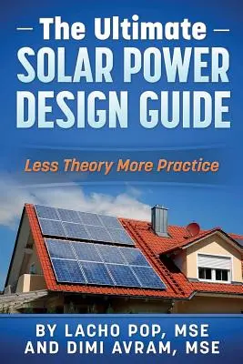 Konečný sprievodca projektovaním solárnej energie: Knižka: Menej teórie, viac praxe - The Ultimate Solar Power Design Guide: Less Theory More Practice