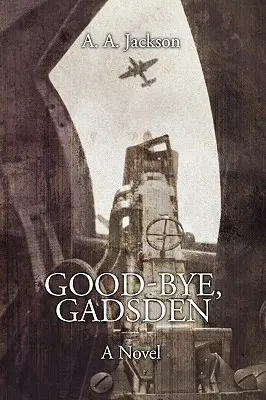 Good-Bye, Gadsden: A Novel of World War II (Román o druhej svetovej vojne) - Good-Bye, Gadsden: A Novel of World War II