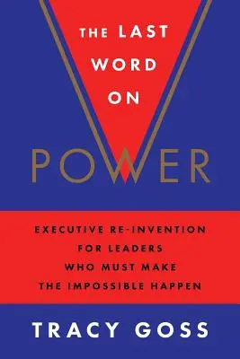 Posledné slovo o moci: Re-invencia pre vedúcich pracovníkov, ktorí musia uskutočniť nemožné - The Last Word on Power: Executive Re-Invention for Leaders Who Must Make the Impossible Happen