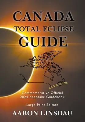 Sprievodca úplným zatmením v Kanade (VEĽKÝ TLAČ): Pamätný oficiálny sprievodca na rok 2024 - Canada Total Eclipse Guide (LARGE PRINT): Commemorative Official 2024 Keepsake Guidebook