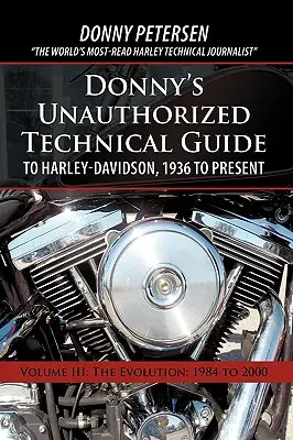Donnyho neautorizovaný technický sprievodca Harley-Davidson od roku 1936 do súčasnosti: Diel III: Vývoj: 1984 až 2000 - Donny's Unauthorized Technical Guide to Harley-Davidson, 1936 to Present: Volume III: The Evolution: 1984 to 2000
