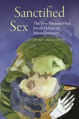Posvätený sex: Dvetisícročná židovská diskusia o manželskej intimite - Sanctified Sex: The Two-Thousand-Year Jewish Debate on Marital Intimacy