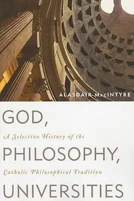 Boh, filozofia, univerzity: Výberové dejiny katolíckej filozofickej tradície - God, Philosophy, Universities: A Selective History of the Catholic Philosophical Tradition