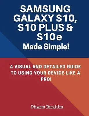 Jednoduché používanie telefónov Samsung Galaxy S10, S10 Plus a S10e!: Vizuálny a podrobný sprievodca používaním zariadenia ako profesionál! - Samsung Galaxy S10, S10 Plus & S10e Made Simple!: A Visual and Detailed Guide to Using Your Device Like a Pro!