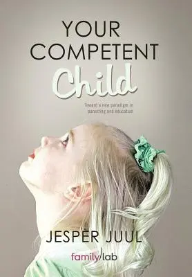 Vaše kompetentné dieťa: Na ceste k novej paradigme vo výchove a vzdelávaní - Your Competent Child: Toward a New Paradigm in Parenting and Education