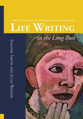 Životopisy v dlhodobom horizonte: Smith and Watson Autobiography Studies Reader - Life Writing in the Long Run: A Smith and Watson Autobiography Studies Reader