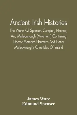 Staroveké írske dejiny: (Volume Ii) Containing Doctor Meredith Hanmer's And Henry Mar - Ancient Irish Histories: The Works Of Spencer, Campion, Hanmer, And Marleburrough (Volume Ii) Containing Doctor Meredith Hanmer'S And Henry Mar