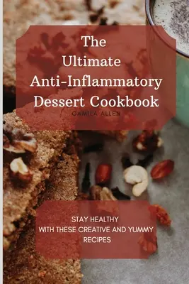 Ultimátna kuchárka protizápalových dezertov: Zostaňte zdraví s týmito kreatívnymi a chutnými receptami - The Ultimate Anti-Inflammatory Dessert Cookbook: Stay Healthy with These Creative and Yummy Recipes