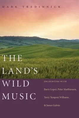 Divoká hudba krajiny: Stretnutia s Barrym Lopezom, Petrom Matthiessenom, Terrym Tempestom Williamsom a Jamesom Galvinom - The Land's Wild Music: Encounters with Barry Lopez, Peter Matthiessen, Terry Tempest Williams, and James Galvin