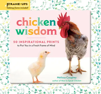 Rámčeky múdrosti o kurčatách: 50 inšpiratívnych výtlačkov, ktoré vás naladia na sviežu vlnu - Chicken Wisdom Frame-Ups: 50 Inspirational Prints to Put You in a Fresh Frame of Mind