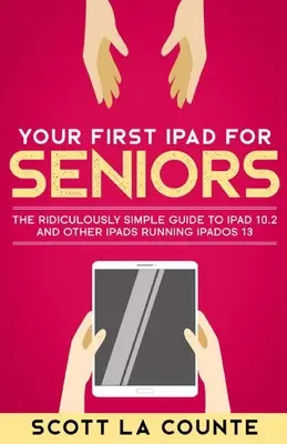 Váš prvý iPad pre seniorov: Vydanie pre seniorov: Smiešne jednoduchý sprievodca iPadom 10.2 a ďalšími iPadmi s operačným systémom iPadOS 13 (farebné vydanie) - Your First iPad For Seniors: The Ridiculously Simple Guide to iPad 10.2 and Other iPads Running iPadOS 13 (Color Edition)
