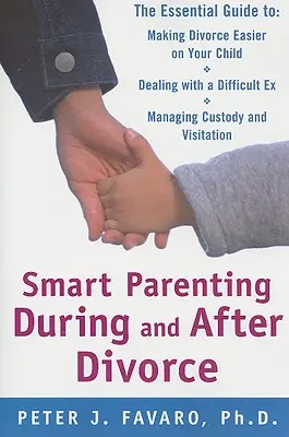Inteligentné rodičovstvo počas rozvodu a po ňom: Základná príručka, ako uľahčiť rozvod vášmu dieťaťu - Smart Parenting During and After Divorce: The Essential Guide to Making Divorce Easier on Your Child