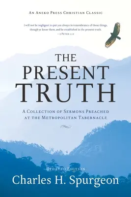 Súčasná pravda: zbierka kázní prednesených v Metropolitnom tabernákle - The Present Truth: A Collection of Sermons Preached at the Metropolitan Tabernacle