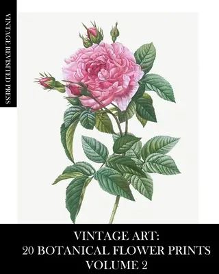 Vintage Art: 20 botanických kvetinových výtlačkov 2. diel: Efeméry na rámovanie, koláž a dekupáž - Vintage Art: 20 Botanical Flower Prints Volume 2: Ephemera for Framing, Collage and Decoupage