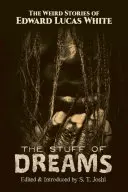 The Stuff of Dreams: Podivné príbehy Edwarda Lucasa Whitea - The Stuff of Dreams: The Weird Stories of Edward Lucas White