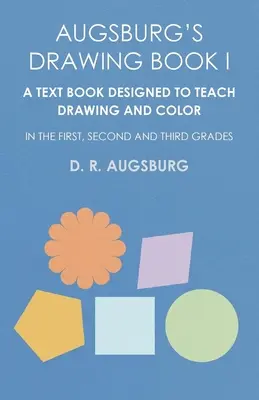 Augsburská kniha kreslenia I - učebnica určená na výučbu kreslenia a farieb v prvom, druhom a treťom ročníku - Augsburg's Drawing Book I - A Text Book Designed to Teach Drawing and Color in the First, Second and Third Grades