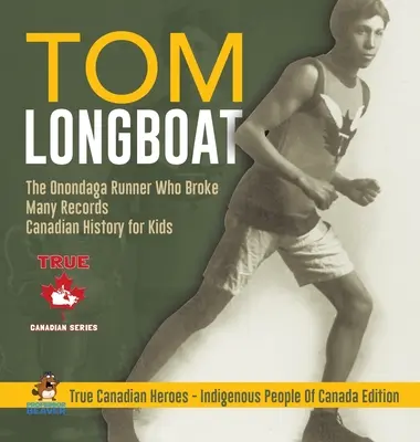 Tom Longboat - Bežec z Onondagy, ktorý prekonal mnoho rekordov - Kanadská história pre deti - Skutoční kanadskí hrdinovia - Edícia pôvodných obyvateľov Kanady - Tom Longboat - The Onondaga Runner Who Broke Many Records - Canadian History for Kids - True Canadian Heroes - Indigenous People Of Canada Edition