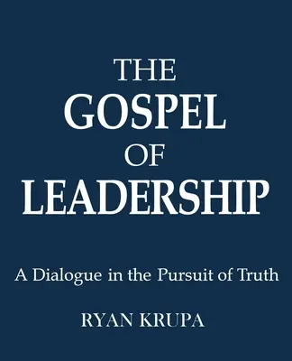 Evanjelium vodcovstva: Dialóg o hľadaní pravdy - The Gospel of Leadership: A Dialogue in the Pursuit of Truth