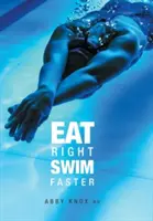 Jedzte správne, plávajte rýchlejšie: Výživa pre maximálny výkon - Eat Right, Swim Faster: Nutrition for Maximum Performance