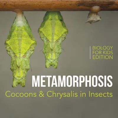 Metamorfóza: Vydanie: Kukly a kukly u hmyzu - Biológia pre deti - Metamorphosis: Cocoons & Chrysalis in Insects - Biology for Kids Edition