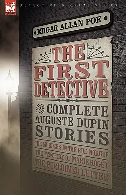 Prvý detektív: Vraždy v Rue Morgue, Záhada Marie Rogetovej a odcudzený list - The First Detective: The Complete Auguste Dupin Stories-The Murders in the Rue Morgue, the Mystery of Marie Roget & the Purloined Letter