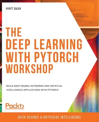 Workshop Deep Learning with PyTorch: Vytváranie hlbokých neurónových sietí a aplikácií umelej inteligencie pomocou PyTorchu - The Deep Learning with PyTorch Workshop: Build deep neural networks and artificial intelligence applications with PyTorch