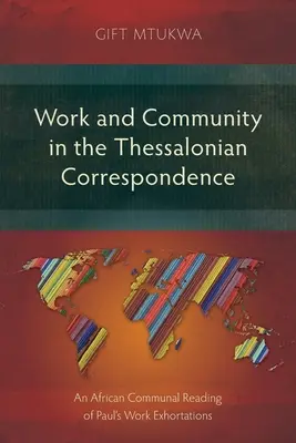 Práca a spoločenstvo v Solúnskej korešpondencii: Africké komunitné čítanie Pavlových pracovných napomenutí - Work and Community in the Thessalonian Correspondence: An African Communal Reading of Paul's Work Exhortations