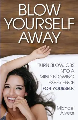 Odfúknite si: Premeňte fajčenie na ohromujúci zážitok pre seba - Blow Yourself Away: Turn Blowjobs Into a Mind-Blowing Experience for Yourself