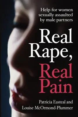 Skutočné znásilnenie, skutočná bolesť: Pomoc ženám sexuálne napadnutým mužskými partnermi - Real Rape, Real Pain: Help for Women Sexually Assaulted by Male Partners