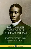 The Complete Poems of Paul Laurence Dunbar: Laurenca Dunbara: Afroamerický básnik, prozaik a dramatik na konci 19. storočia - The Complete Poems of Paul Laurence Dunbar: An African American Poet, Novelist and Playwright in the Late 19th Century